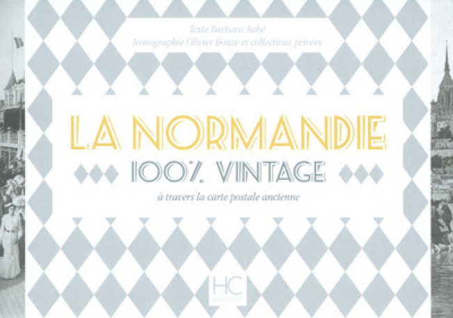 La Normandie 100 % vintage à travers la carte poste ancienne - Barbara Aube - HERVE CHOPIN ED