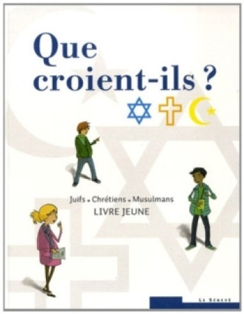 Que croient-ils ?  Juifs - Chrétiens - Musulmans -   - SENEVE