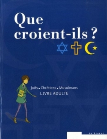 Que croient-ils ?  Juifs - Chrétiens - Musulmans -   - SENEVE