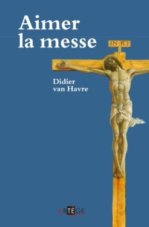 Aimer la messe - Didier VAN HAVRE - ARTEGE