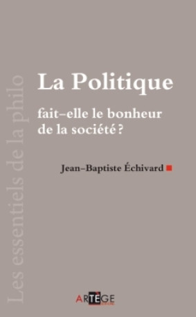 La politique fait-elle le bonheur de la société ? - Jean-Baptiste Echivard - ARTEGE