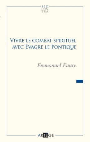 Vivre le combat spirituel avec Évagre le Pontique - Faure Emmanuel - ARTEGE