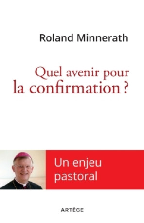 Quel avenir pour la confirmation ? - Roland Minnerath - ARTEGE