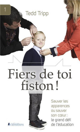 Fiers de toi fiston! sauver les apparences ou sauver son coeur : le grand défi de l'éducation - Tedd Tripp - BLF EUROPE