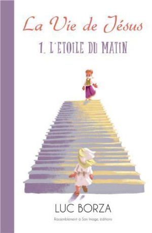 La vie de Jésus d'après Maria Valtorta T1- l'Etoile du matin - L201 - Luc Borza - MARIA VALTORTA