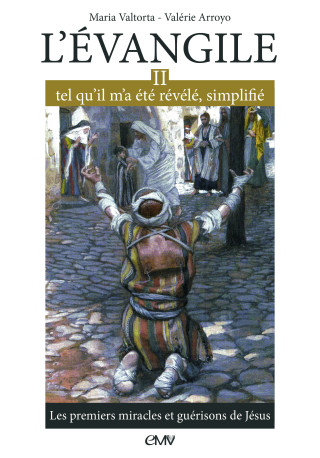 L'évangile tel qu'il m'a été révélé simplifié T2 - les premiers miracles et guérisons de Jésus - L302 - Maria Valtorta - MARIA VALTORTA