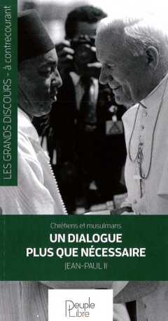 Chrétiens et musulmans, un dialogue plus que nécessaire -  Jean-Paul II - PEUPLE LIBRE