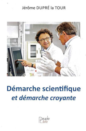 Démarche scientifique et démarche croyante - Jérôme LATOUR DUPRE - PEUPLE LIBRE