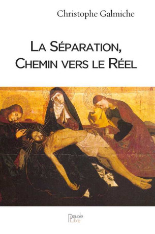 La Séparation, Chemin vers le Réel - Christophe GALMICHE - PEUPLE LIBRE