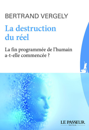 La destruction du réel - Bertrand Vergely - LE PASSEUR