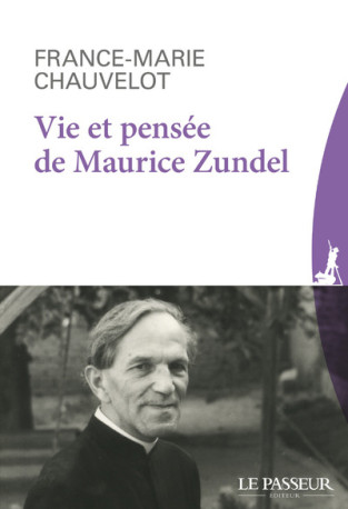 Vie et pensée de Maurice Zundel - France-Marie Chauvelot - LE PASSEUR