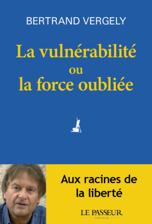 La vulnérabilité ou la force oubliée - Bertrand Vergely - LE PASSEUR