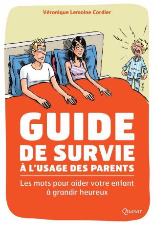 GUIDE DE SURVIE A L'USAGE DES PARENTS : LES MOTS POUR AIDER VOTRE ENFANT A GRANDIR HEUREUX - Véronique CORDIER-LEMOINE - QUASAR