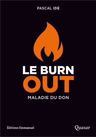 Le burn-out, une maladie du don - le comprendre, le reconnaître, le traiter - Pascal Ide - QUASAR