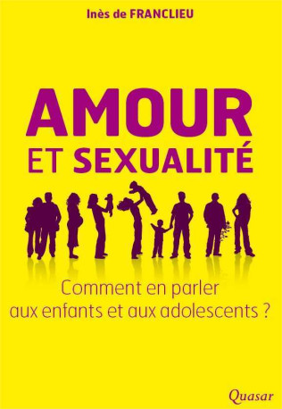 Amour et sexualité - comment en parler aux enfants et aux adolescents ? - Inès DE FRANCLIEU - QUASAR