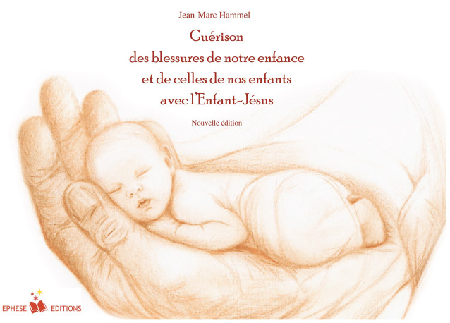 Guérison des blessures de notre enfance et de celle de nos enfants avec l'enfant-Jésus - Jean-Marc Hammel - EPHESE