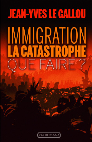 Immigration : la catastrophe -  JEAN-YVES LE GALLOU - VIA ROMANA