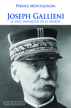 Joseph Gallieni, le vrai vainqueur de la Marne - Pierre Montagnon - VIA ROMANA