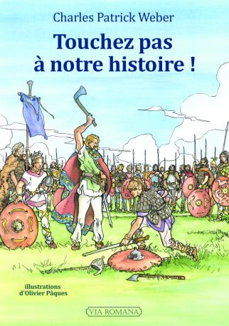 Touchez pas à notre histoire ! -  Charles Patrick Weber - VIA ROMANA