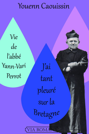 VIE DE L'ABBÉ YANN-VARI PERROT. « J’AI TANT PLEURÉ SUR LA BRETAGNE » - Youenn Caouissin - VIA ROMANA