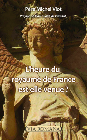 L'heure du royaume de France est-elle venue ? -  Père Michel Viot - VIA ROMANA