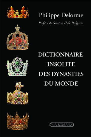 Dictionnaire insolite des dynasties du monde - Philippe Delorme - VIA ROMANA