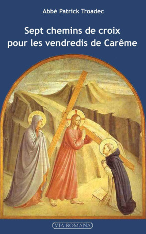 Sept chemins de croix pour les vendredis de Carême - Patrick TROADEC - VIA ROMANA