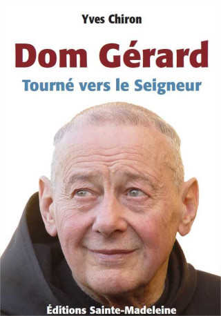 Dom Gérard, tourné vers le Seigneur - Yves Chiron - STE MADELEINE