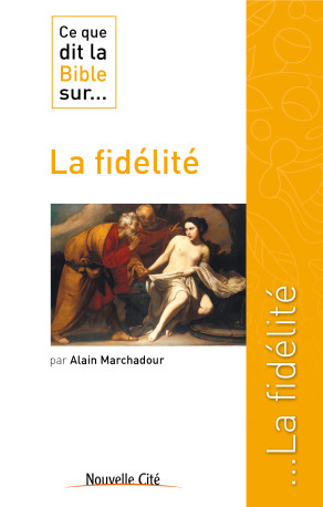 Ce que dit la Bible sur la fidélité - Alain Marchadour - NOUVELLE CITE