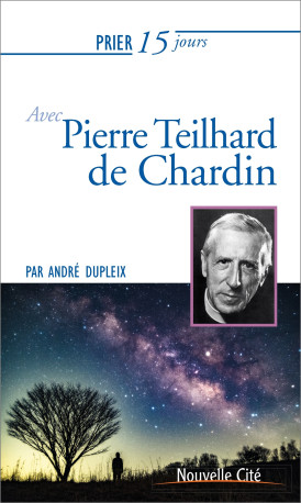 Prier 15 jours avec Pierre Teilhard de Chardin - André Dupleix - NOUVELLE CITE