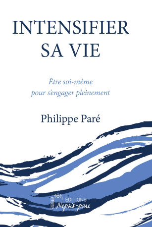 Intensifier sa vie - Philippe Paré - NEPSIS PARE