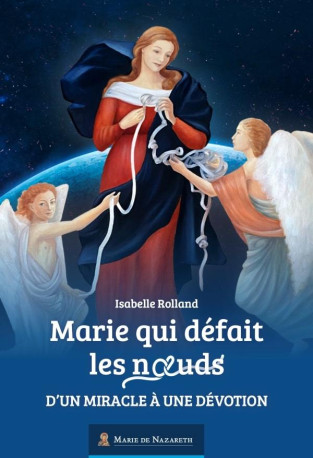 Marie qui défait les noeuds - d'un miracle à une dévotion -  Association Marie de Nazareth  - MDN PRODUCTIONS