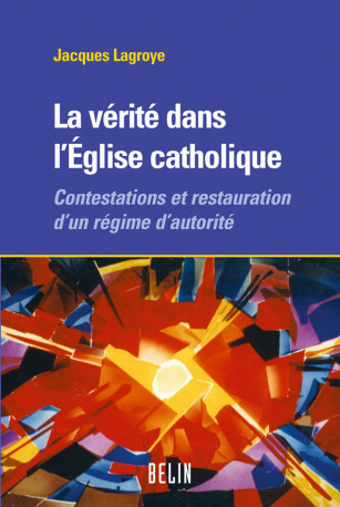 La vérité dans l'Eglise catholique - Jacques Lagroye - BELIN