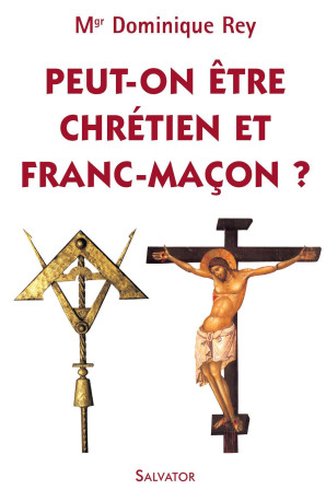 PEUT ON ETRE CHRETIEN ET FRANC MACON - Dominique Rey - SALVATOR