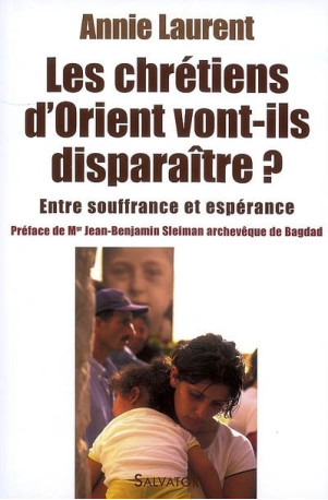 Les chrétiens d'Orient vont-ils disparaitre ? - Annie Laurent - SALVATOR