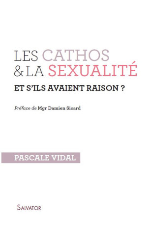 Les cathos et la sexualité et s'ils avaient raison ? - Pascale Vidal - SALVATOR