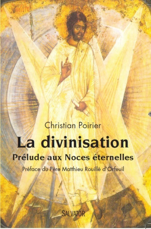 La divinisation, prélude aux noces éternelles - Christian Poirier - SALVATOR