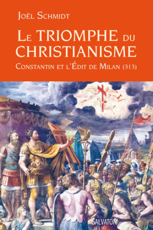 Le triomphe du Christianisme - Joël Schmidt - SALVATOR