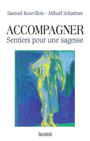 Accompagner, sentiers pour une sagesse - Samuel Rouvillois - SALVATOR