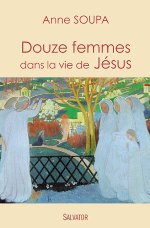 Douze femmes dans la vie de Jésus - Anne Soupa - SALVATOR