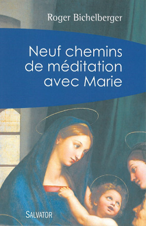 Neuf chemins de méditation avec Marie - Roger Bichelberger - SALVATOR