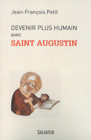 Devenir plus humain avec saint Augustin - Jean-François Petit - SALVATOR