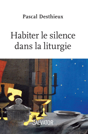 Habiter le silence dans la liturgie - Pascal Desthieux - SALVATOR