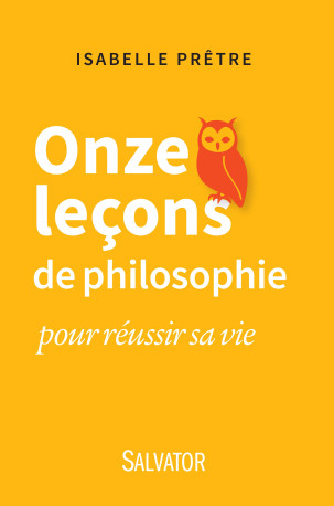 Onze leçons de philosophie pour réussir sa vie - ISABELLE PRETRE - SALVATOR