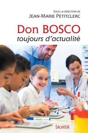 Don Bosco toujours d'actualité -  Jean-Marie Petitclerc (dir.) - SALVATOR