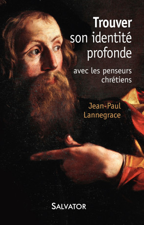 Trouver son identité profonde avec les penseurs chrétiens - Jean-Paul Lannegrace - SALVATOR