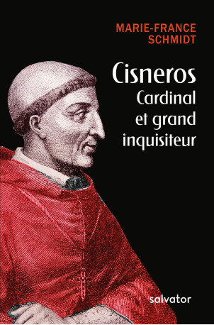 Cisneros, cardinal et grand inquisiteur - Marie-France Schmidt - SALVATOR