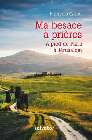 Ma besace à prières: à pied de Paris à Jérusalem - François Cariot - SALVATOR