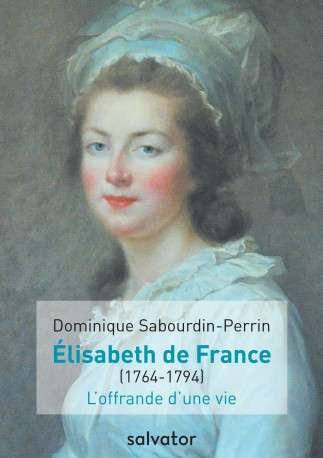 Madame Elisabeth de France (1764-1794) - Dominique Sabourdin-Perrin - SALVATOR