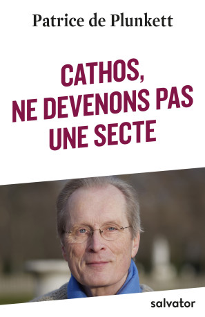 Cathos, ne devenons pas une secte -  Patrice de Plunkett - SALVATOR